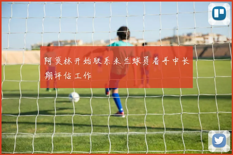 阿莫林开始联系米兰球员着手中长期评估工作